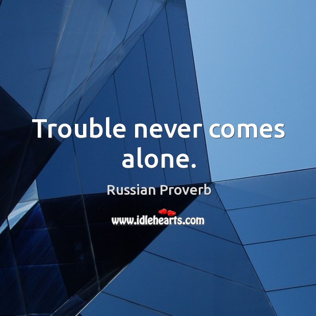 Trouble never comes alone. Russian Proverbs Image