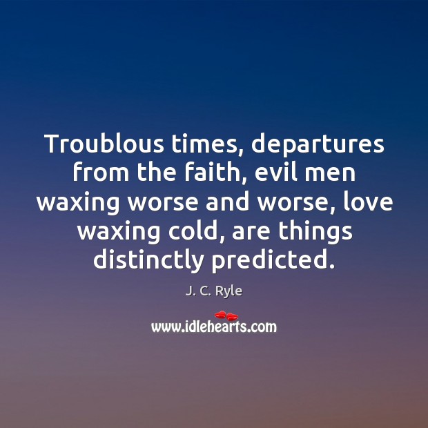 Troublous times, departures from the faith, evil men waxing worse and worse, J. C. Ryle Picture Quote