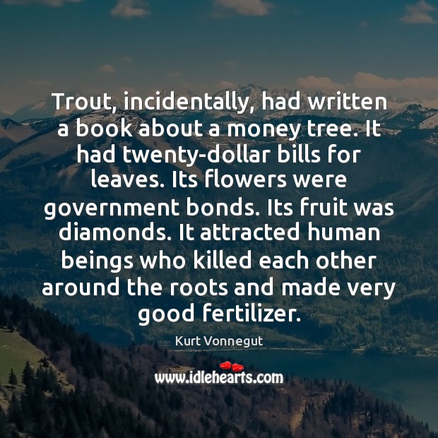 Trout, incidentally, had written a book about a money tree. It had Image