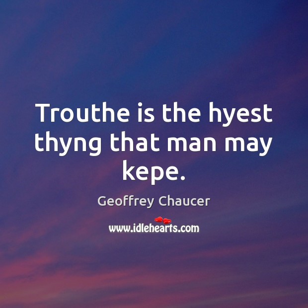 Trouthe is the hyest thyng that man may kepe. Geoffrey Chaucer Picture Quote