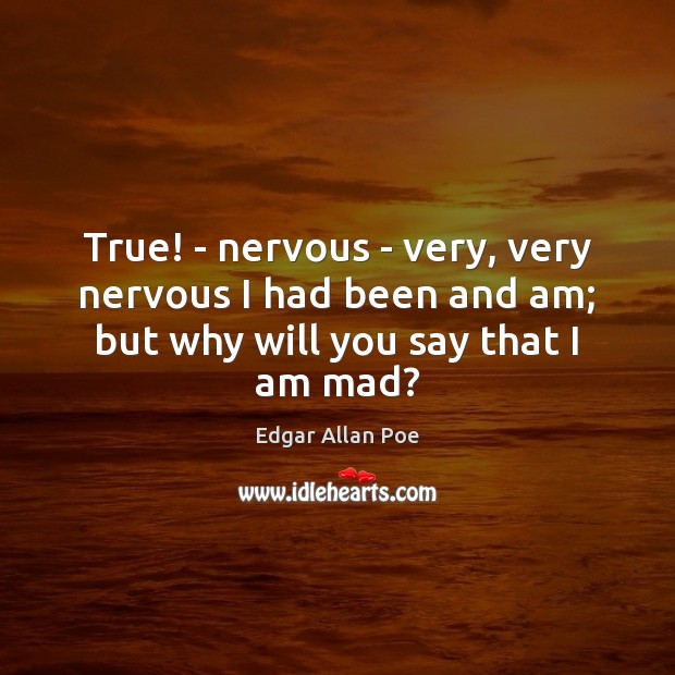 True! – nervous – very, very nervous I had been and am; Image