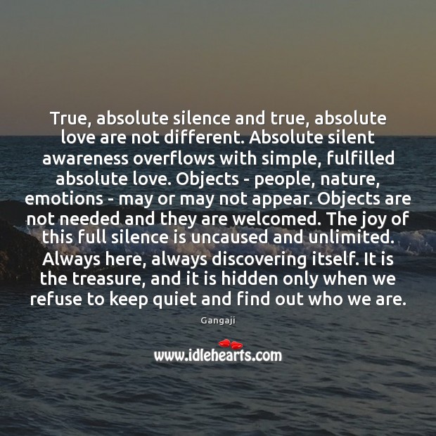 True, absolute silence and true, absolute love are not different. Absolute silent Gangaji Picture Quote
