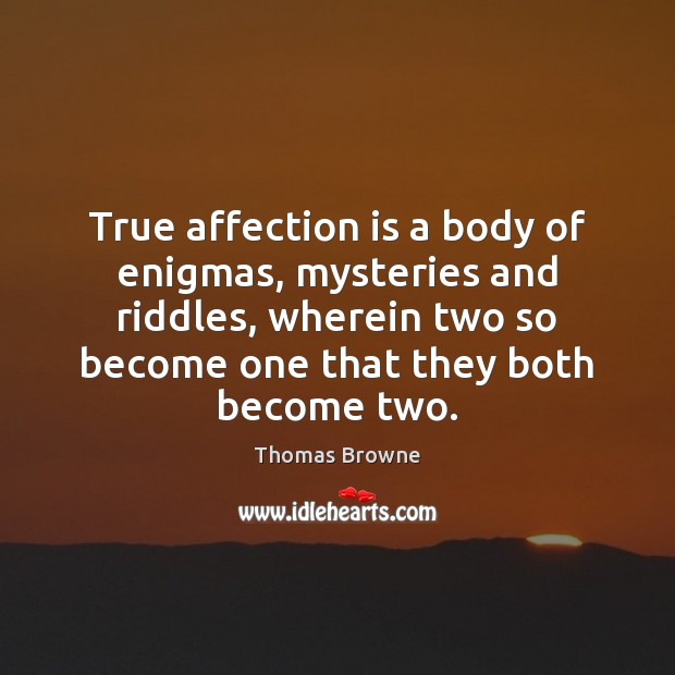 True affection is a body of enigmas, mysteries and riddles, wherein two Thomas Browne Picture Quote