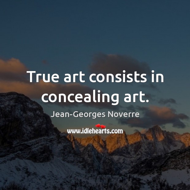 True art consists in concealing art. Image