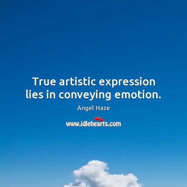 True artistic expression lies in conveying emotion. 
