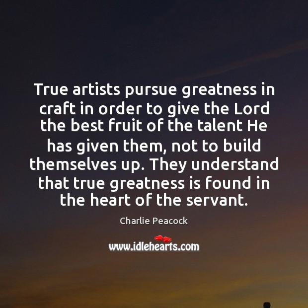 True artists pursue greatness in craft in order to give the Lord Image