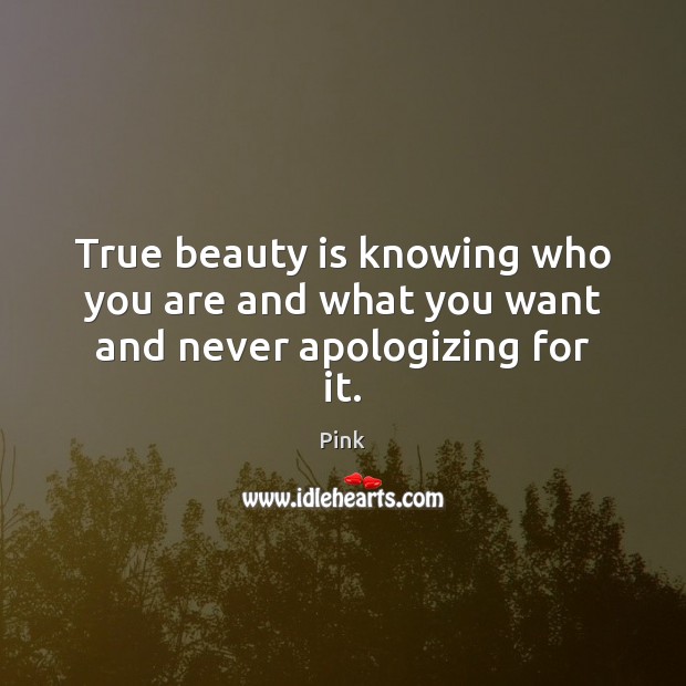 True beauty is knowing who you are and what you want and never apologizing for it. Beauty Quotes Image