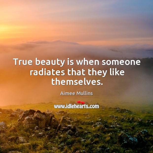 True beauty is when someone radiates that they like themselves. Aimee Mullins Picture Quote
