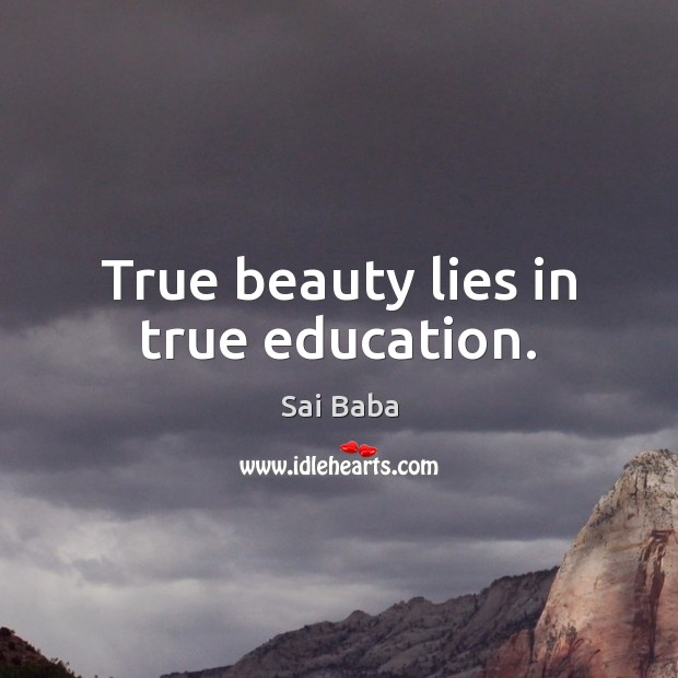 True beauty lies in true education. Sai Baba Picture Quote