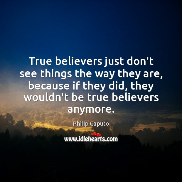 True believers just don’t see things the way they are, because if Image
