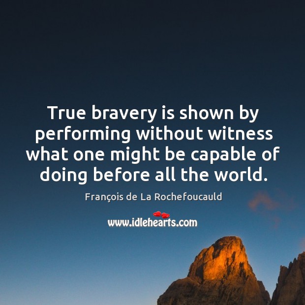 True bravery is shown by performing without witness what one might be Image