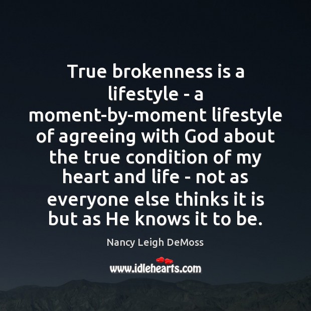 True brokenness is a lifestyle – a moment-by-moment lifestyle of agreeing with Nancy Leigh DeMoss Picture Quote