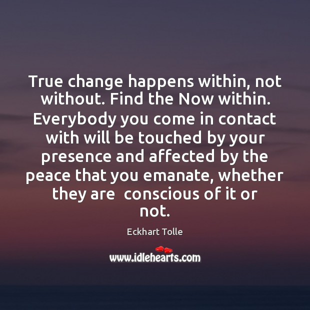 True change happens within, not without. Find the Now within. Everybody you Image