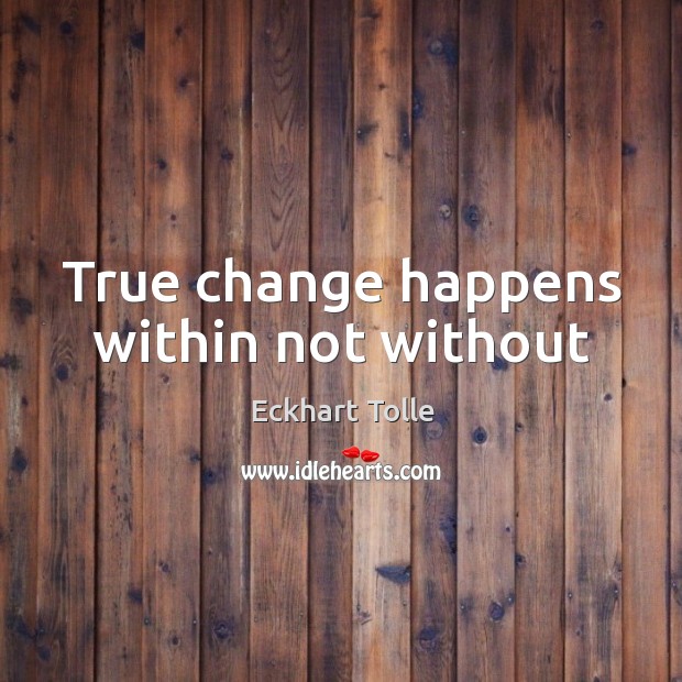 True change happens within not without Eckhart Tolle Picture Quote