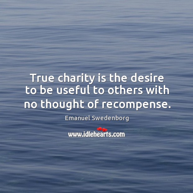 True charity is the desire to be useful to others with no thought of recompense. Charity Quotes Image