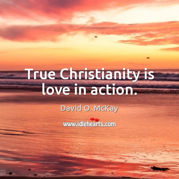 True Christianity is love in action. David O. McKay Picture Quote