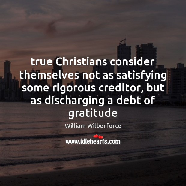True Christians consider themselves not as satisfying some rigorous creditor, but as Image