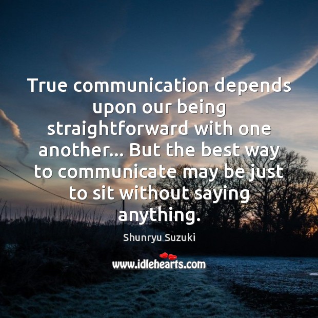 True communication depends upon our being straightforward with one another… But the Shunryu Suzuki Picture Quote