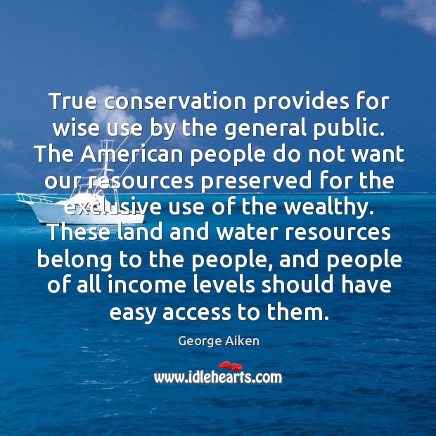 True conservation provides for wise use by the general public. George Aiken Picture Quote