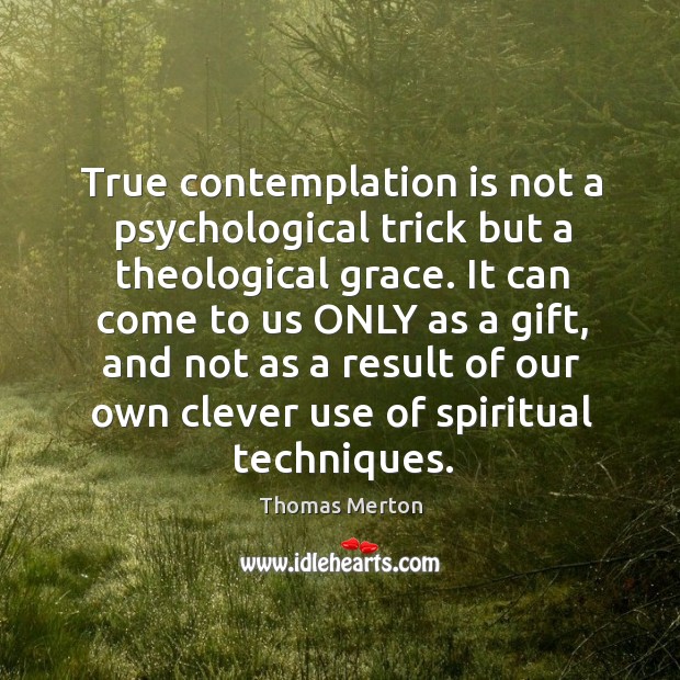 True contemplation is not a psychological trick but a theological grace. It Clever Quotes Image