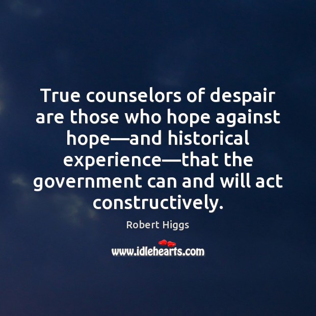 True counselors of despair are those who hope against hope—and historical Robert Higgs Picture Quote