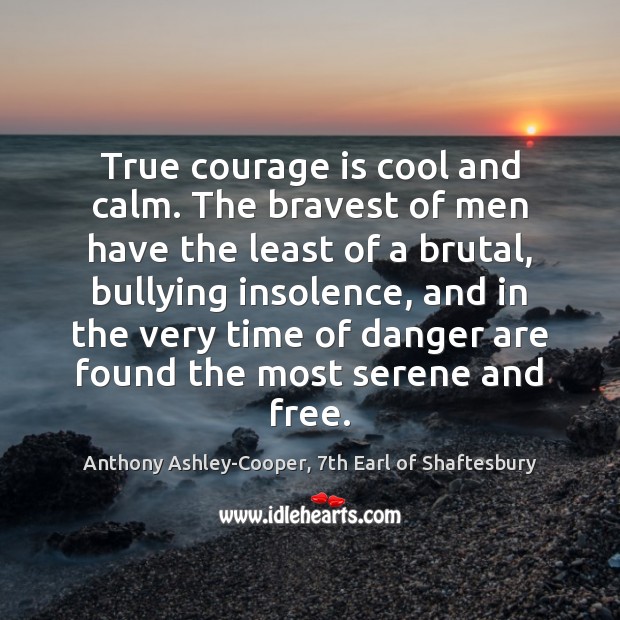 True courage is cool and calm. The bravest of men have the Courage Quotes Image