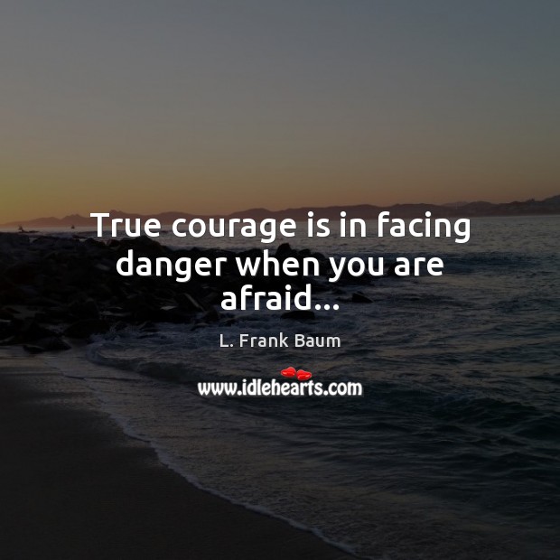 True courage is in facing danger when you are afraid… Courage Quotes Image