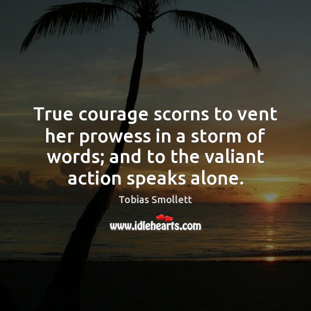 True courage scorns to vent her prowess in a storm of words; Alone Quotes Image