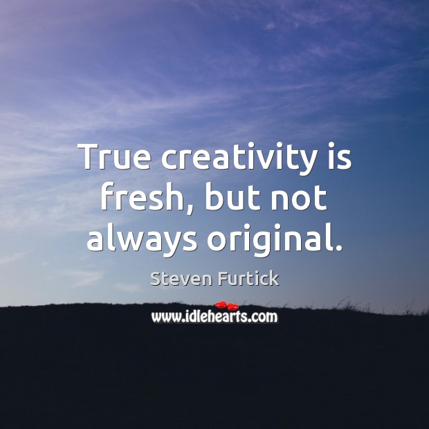 True creativity is fresh, but not always original. Image