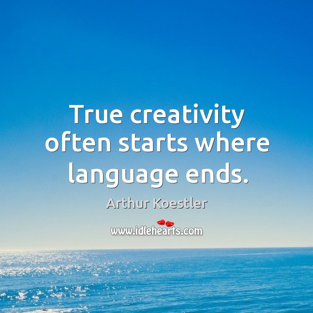 True creativity often starts where language ends. Arthur Koestler Picture Quote