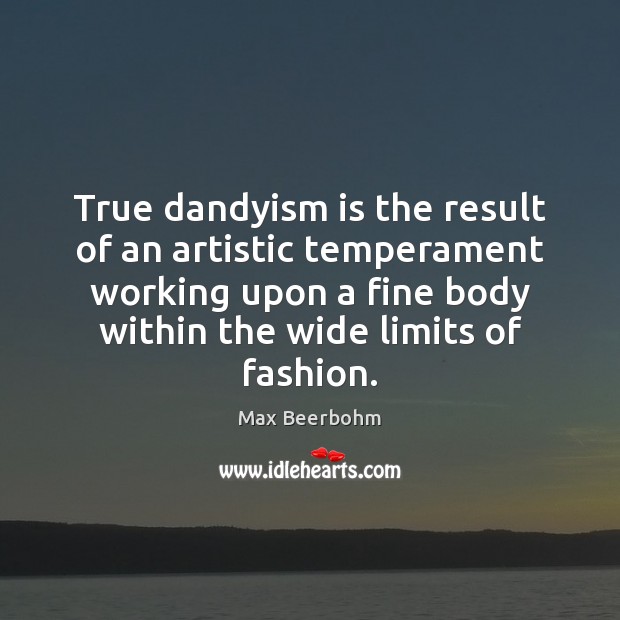 True dandyism is the result of an artistic temperament working upon a Max Beerbohm Picture Quote