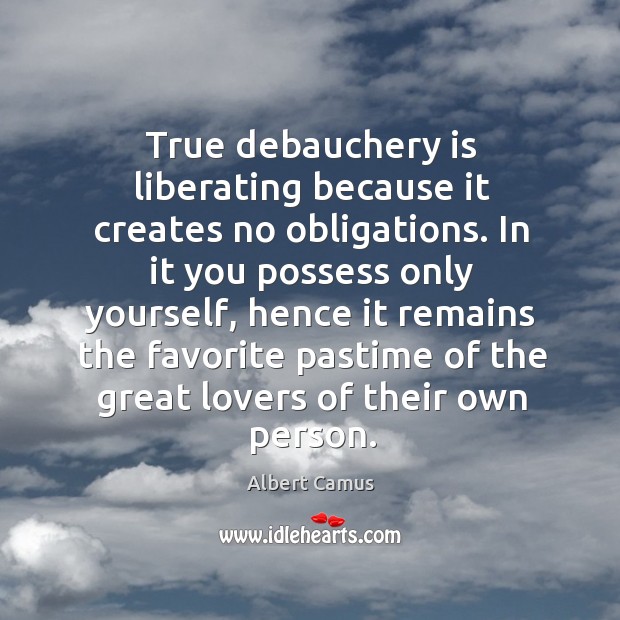 True debauchery is liberating because it creates no obligations. In it you Image