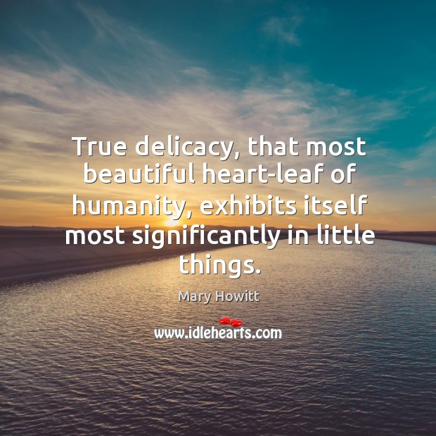 True delicacy, that most beautiful heart-leaf of humanity, exhibits itself most significantly Image