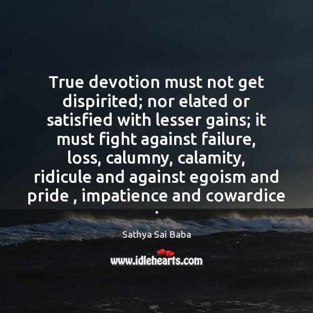 True devotion must not get dispirited; nor elated or satisfied with lesser Sathya Sai Baba Picture Quote