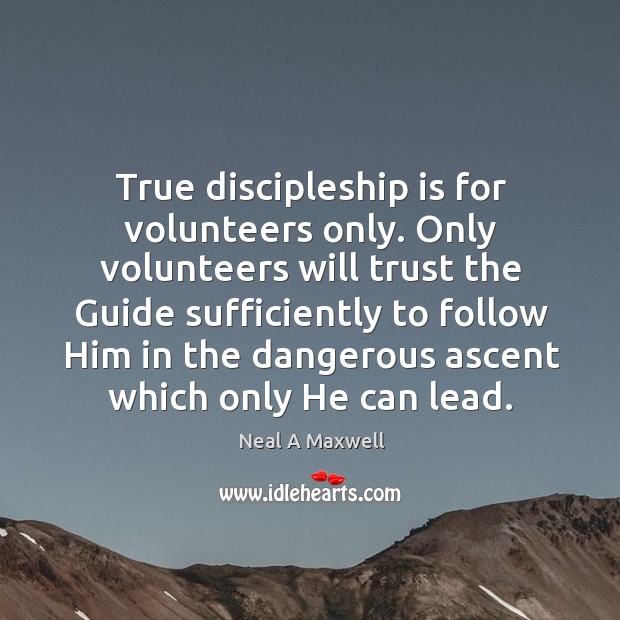 True discipleship is for volunteers only. Only volunteers will trust the Guide Image