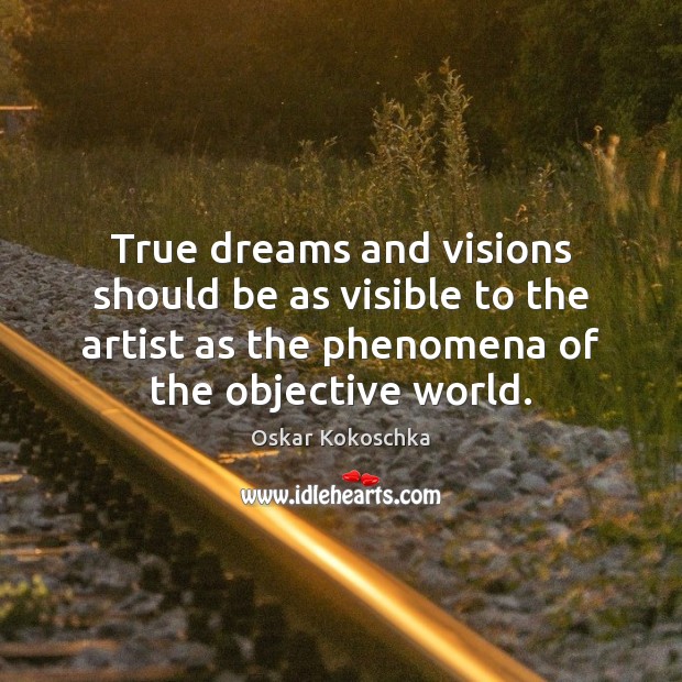 True dreams and visions should be as visible to the artist as Oskar Kokoschka Picture Quote