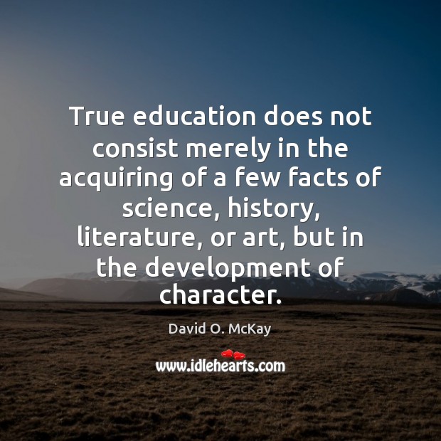 True education does not consist merely in the acquiring of a few David O. McKay Picture Quote