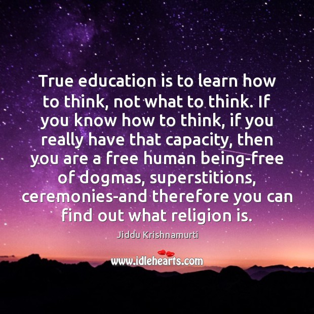 True education is to learn how to think, not what to think. Jiddu Krishnamurti Picture Quote