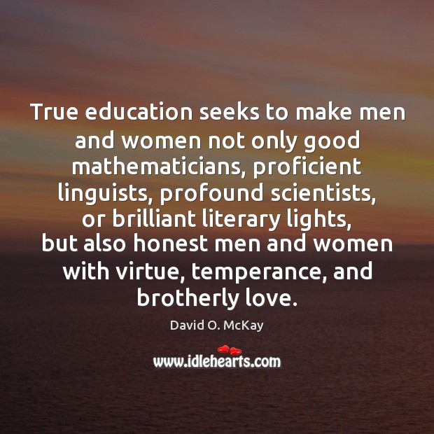 True education seeks to make men and women not only good mathematicians, David O. McKay Picture Quote