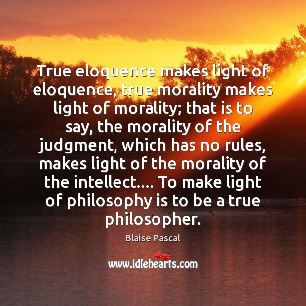 True eloquence makes light of eloquence, true morality makes light of morality; Image