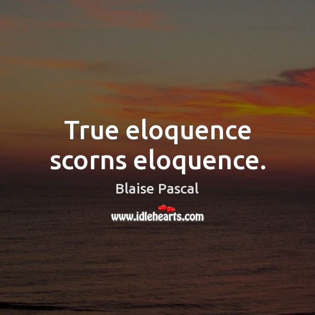 True eloquence scorns eloquence. Blaise Pascal Picture Quote