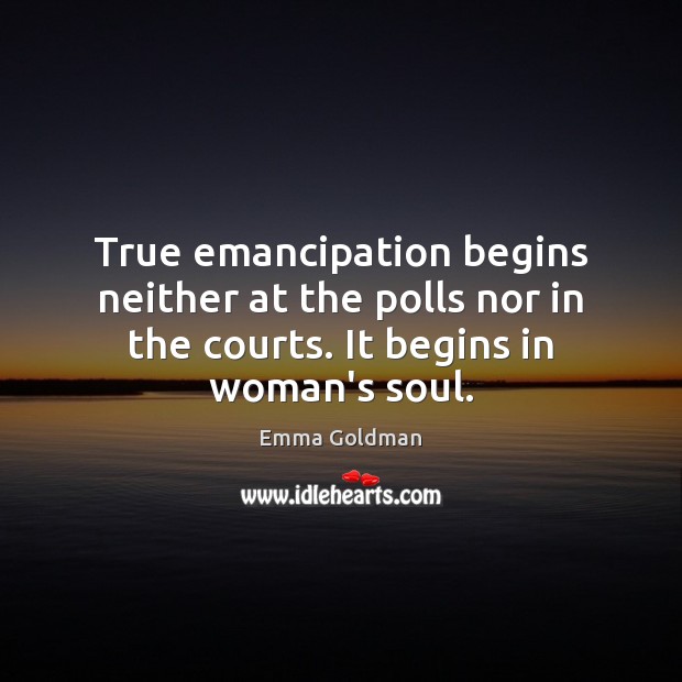 True emancipation begins neither at the polls nor in the courts. It Emma Goldman Picture Quote