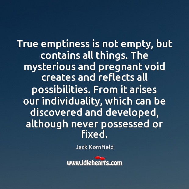 True emptiness is not empty, but contains all things. The mysterious and Jack Kornfield Picture Quote
