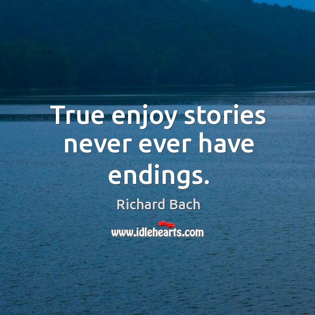 True enjoy stories never ever have endings. Richard Bach Picture Quote