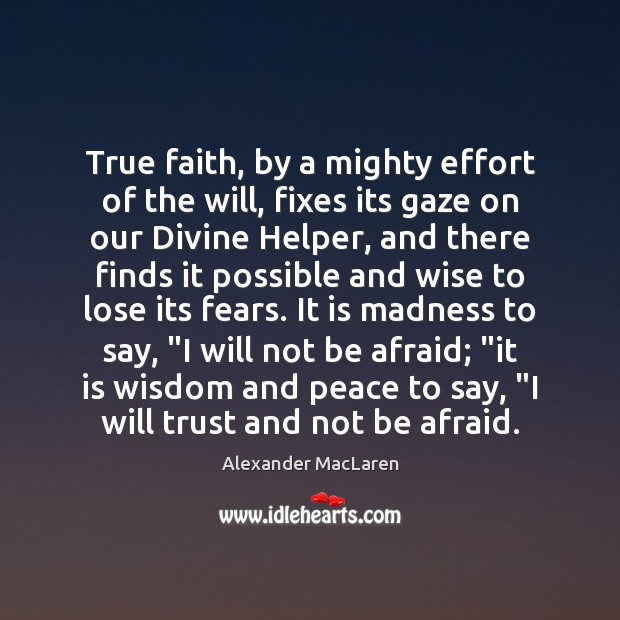 True faith, by a mighty effort of the will, fixes its gaze Alexander MacLaren Picture Quote
