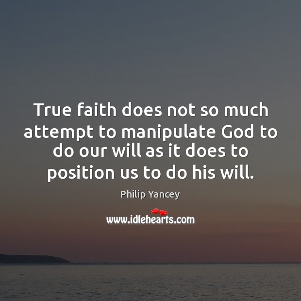True faith does not so much attempt to manipulate God to do Philip Yancey Picture Quote
