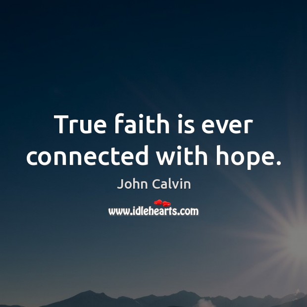 True faith is ever connected with hope. John Calvin Picture Quote