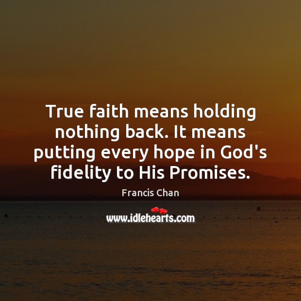 True faith means holding nothing back. It means putting every hope in Francis Chan Picture Quote