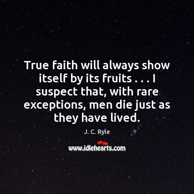True faith will always show itself by its fruits . . . I suspect that, J. C. Ryle Picture Quote