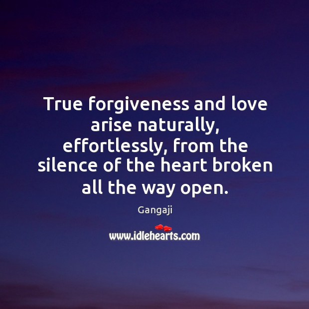 True forgiveness and love arise naturally, effortlessly, from the silence of the Gangaji Picture Quote